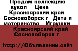 Продам коллекцию кукол  › Цена ­ 500 - Красноярский край, Сосновоборск г. Дети и материнство » Игрушки   . Красноярский край,Сосновоборск г.